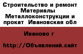 Строительство и ремонт Материалы - Металлоконструкции и прокат. Ивановская обл.,Иваново г.